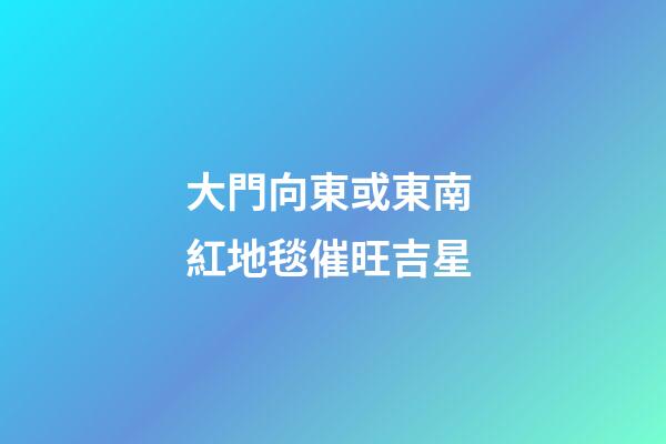 大門向東或東南 紅地毯催旺吉星